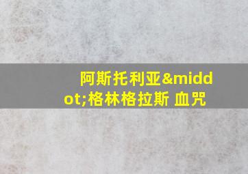 阿斯托利亚·格林格拉斯 血咒